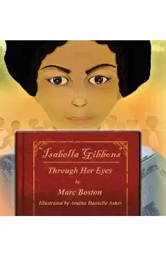 Isabella Gibbons: Through Her Eyes - Marc G. Boston