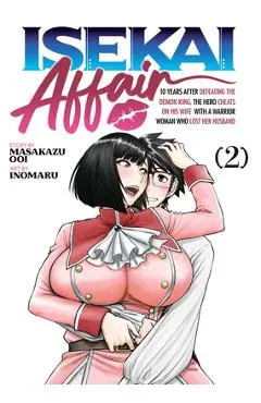 Isekai Affair: 10 Years After Defeating the Demon King, the Hero Cheats on His Wife with a Warrior Woman Who Lost Her Husband Vol. 2 - Masakazu Ooi