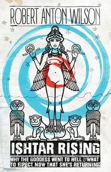 Ishtar Rising: Why the Goddess Went to Hell and What to Expect Now That She's Returning, Paperback/Robert Anton Wilson