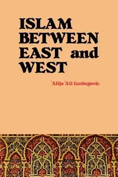 Islam Between East and West, Paperback (3rd Ed.)/'Alija 'Ali Izetbegovic