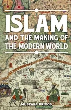 Islam & The Making of The Modern World - Mustafa Briggs