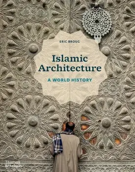 Islamic Architecture. A World History, Hardback/Eric Broug