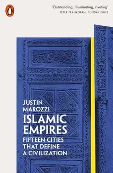 Islamic Empires. Fifteen Cities that Define a Civilization, Paperback/Justin Marozzi