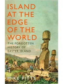 Island at the Edge of the World. The Forgotten History of Easter Island, Hardback/Mike Pitts