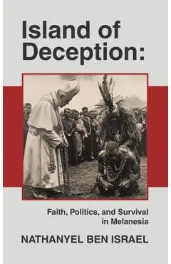 Island of Deception: Faith, Politics, and Survival in Melanesia - Nathanyel Ben Israel