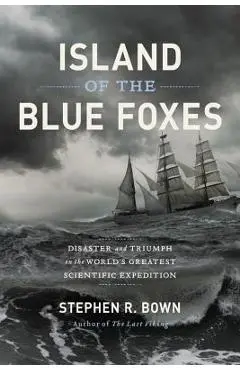 Island of the Blue Foxes: Disaster and Triumph on the World's Greatest Scientific Expedition - Stephen R. Bown