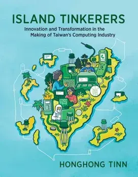 Island Tinkerers. Innovation and Transformation in the Making of Taiwan’s Computing Industry, Paperback/Honghong Tinn