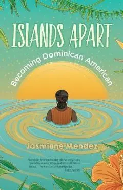 Islands Apart: Becoming Dominican American - Jasminne Mendez