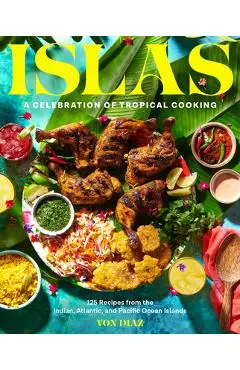 Islas: A Celebration of Tropical Cooking--125 Recipes from the Indian, Atlantic, and Pacific Ocean Islands - Von Diaz