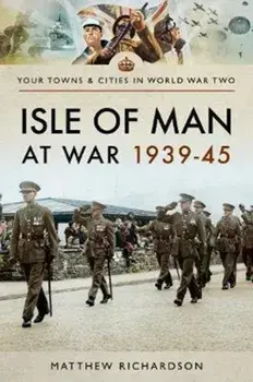 Isle of Man at War 1939-45, Paperback/Matthew Richardson