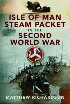 Isle of Man Steam Packet in the Second World War, Hardback/Matthew Richardson
