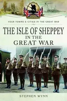Isle of Sheppey in the Great War, Paperback/Stephen Wynn