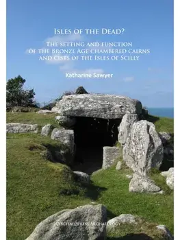 Isles of the Dead?. The setting and function of the Bronze Age chambered cairns and cists of the Isles of Scilly, Paperback/Katharine Sawyer