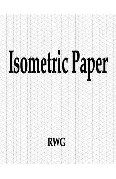 Isometric Paper: 100 Pages 8.5 X 11 - Rwg