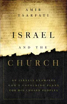 Israel and the Church: An Israeli Examines God's Unfolding Plans for His Chosen Peoples, Paperback/Amir Tsarfati