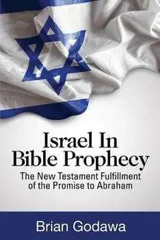 Israel in Bible Prophecy: The New Testament Fulfillment of the Promise to Abraham, Paperback/Brian Godawa