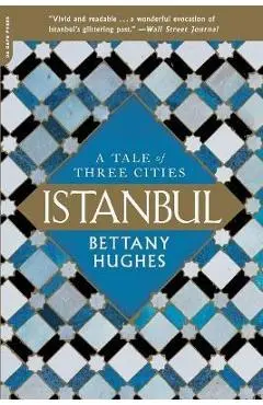 Istanbul: A Tale of Three Cities - Bettany Hughes