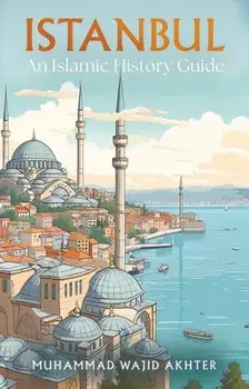 Istanbul: An Islamic History Guide, Paperback/Dr Muhammad Wajid Akhter