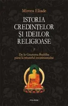 Istoria credintelor si ideilor religioase. De la Gautama Buddha pana la triumful crestinismului. Volumul II/Mircea Eliade