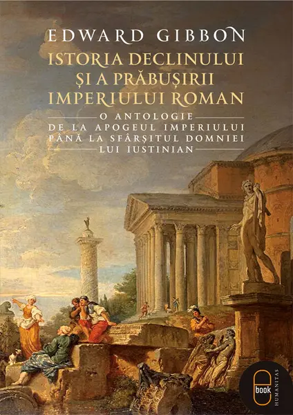Istoria declinului și a prăbușirii Imperiului Roman. O antologie: de la apogeul Imperiului până la sfârşitul domniei lui Iustinian (epub)