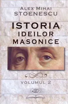 Istoria ideilor masonice. Volumul 2/Alex Mihai Stoenescu