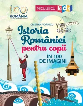 Istoria Romaniei pentru copii in 100 de imagini/Cristian Vornicu
