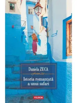Istoria romantata a unui safari. Editia a III-a/Daniela Zeca