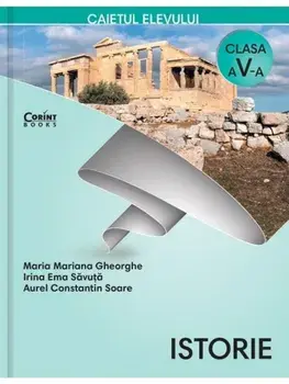 Istorie. Caietul elevului. Clasa a V-a/Maria Mariana Gheorghe, Irina Ema Savuta, Aurel Constantin Soare
