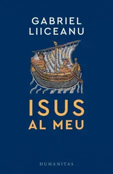 Isus al meu/Gabriel Liiceanu