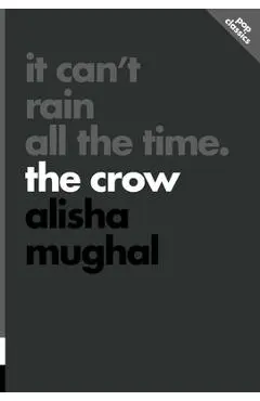 It Can't Rain All the Time: The Crow - Alisha Mughal
