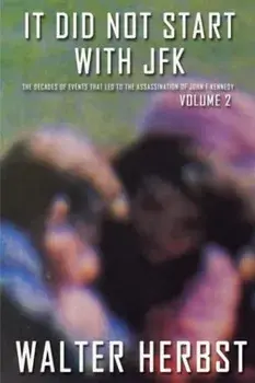It Did Not Start With JFK Volume 2: The Decades of Events that Led to the Assassination of John F Kennedy, Paperback/Walter Herbst