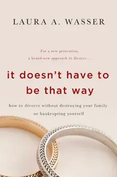 It Doesn't Have to Be That Way: How to Divorce Without Destroying Your Family or Bankrupting Yourself, Paperback/Laura A. Wasser