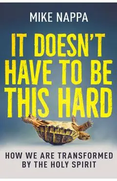 It Doesn't Have to Be This Hard: How We Are Transformed by the Holy Spirit - Mike Nappa