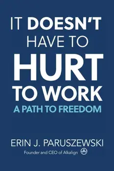 It Doesn't Have to Hurt to Work: A Path to Freedom, Paperback/Erin J. Paruszewski