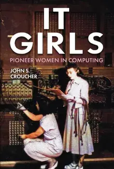 IT Girls. Pioneer Women in Computing, Hardback/Professor John S. Croucher