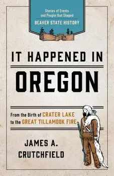 It Happened in Oregon: Stories of Events and People That Shaped Beaver State History, Paperback/James a. Crutchfield