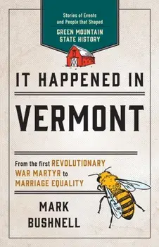 It Happened in Vermont: Stories of Events and People that Shaped Green Mountain State History, Second Edition, Paperback/Mark Bushnell
