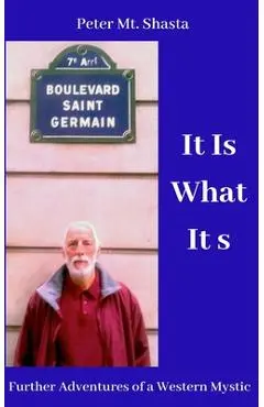 It Is What It Is: Further Adventures of a Western Mystic - Peter Mt Shasta
