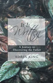 It Is Written: A Journey to Discovering the Father, Paperback/Adria King