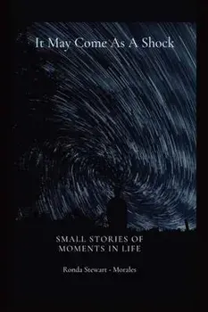 It May Come As A Shock: Small Stories of Moments In Life, Paperback/Stewart Morales