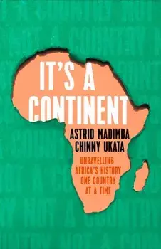 It's a Continent. Unravelling Africa's history one country at a time ''We need this book." SIMON REEVE, Hardback/Chinny Ukata