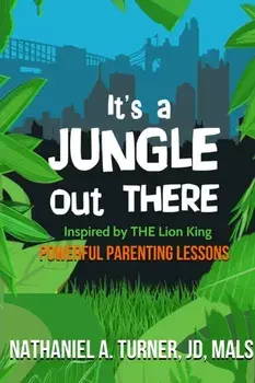 It's A Jungle Out There: Power Parenting Lessons Inspired by The Lion King, Paperback/Nathaniel A. Turner
