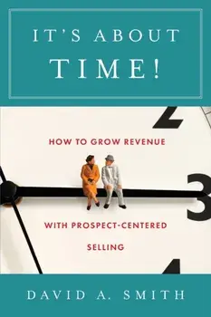 It's About Time!: How to Grow Revenue with Prospect-Centered Selling, Paperback/David A. Smith