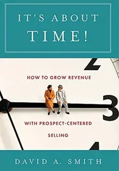 It's About Time!: How to Grow Revenue with Prospect-Centered Selling, Hardcover/David A. Smith