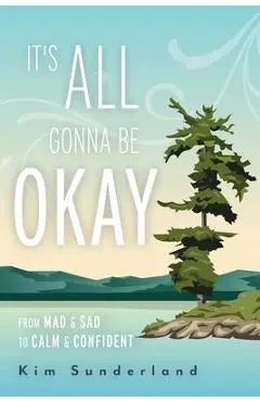 It's All Gonna Be Okay: From Mad & Sad To Calm & Confident - Kim Sunderland