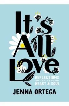 It's All Love: Reflections for Your Heart & Soul - Jenna Ortega