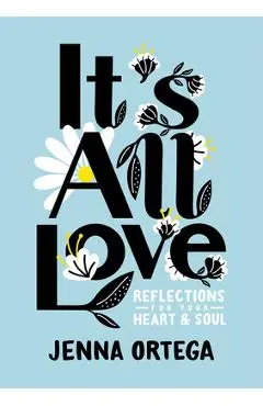 It's All Love: Reflections for Your Heart & Soul - Jenna Ortega