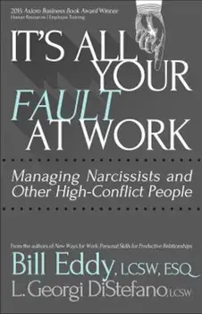 It's All Your Fault at Work!: Managing Narcissists and Other High-Conflict People, Paperback/Bill Eddy