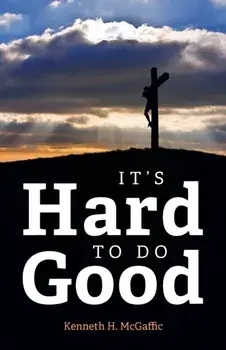 It's Hard to Do Good, Paperback/Kenneth H. McGaffic