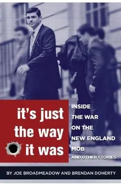 It's Just the Way It Was: Inside the War on the New England Mob and other stories - Joe Broadmeadow